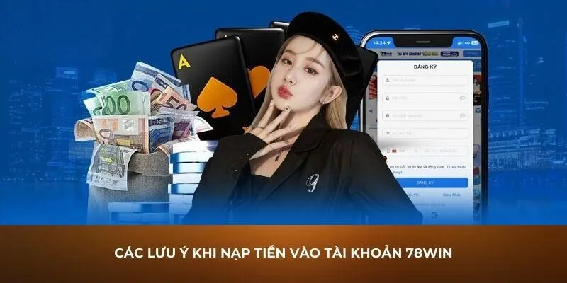 Một số lưu ý khi nạp tiền vào 78win